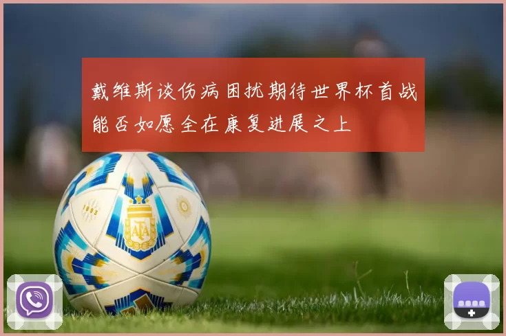 戴维斯谈伤病困扰期待世界杯首战能否如愿全在康复进展之上