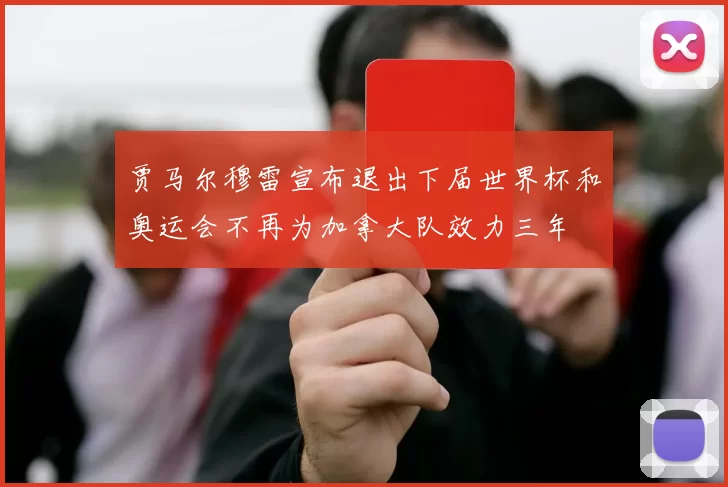 贾马尔穆雷宣布退出下届世界杯和奥运会不再为加拿大队效力三年