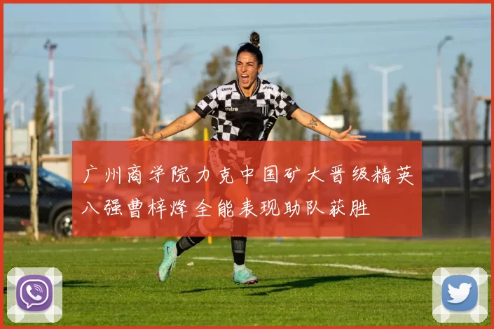 广州商学院力克中国矿大晋级精英八强曹梓烽全能表现助队获胜