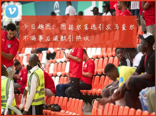 今日趣图：图赫尔落选引发马奎尔不满事后道歉引热议